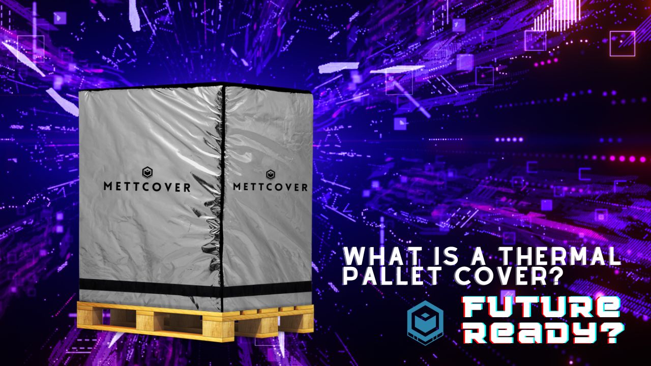 What is a Thermal Pallet Cover? Its readiness for future - Mettcover